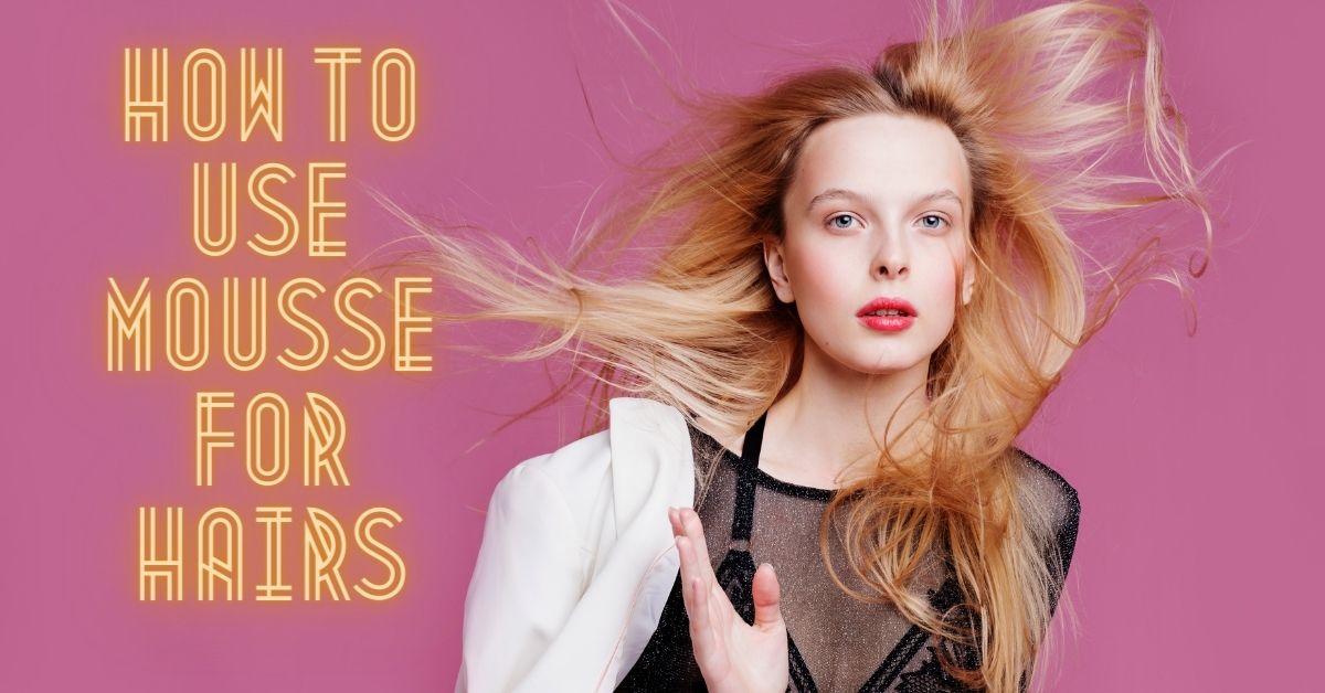 how to use mousse for hairs